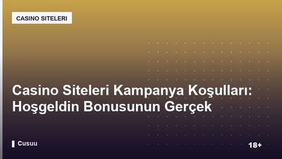 Casino Siteleri Kampanya Koşulları: Hoşgeldin Bonusunun Gerçek Maliyeti