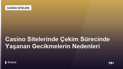 Casino Sitelerinde Çekim Sürecinde Yaşanan Gecikmelerin Nedenleri