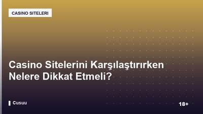 Casino Sitelerini Karşılaştırırken Nelere Dikkat Etmeli?