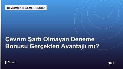 Çevrim Şartı Olmayan Deneme Bonusu Gerçekten Avantajlı mı?