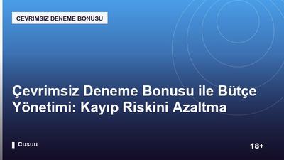 Çevrimsiz Deneme Bonusu ile Bütçe Yönetimi: Kayıp Riskini Azaltma