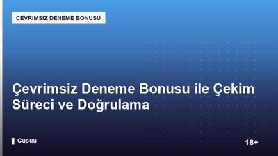 Çevrimsiz Deneme Bonusu ile Çekim Süreci ve Doğrulama