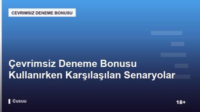 Çevrimsiz Deneme Bonusu Kullanırken Karşılaşılan Senaryolar ve Çözümler