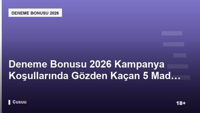 Deneme Bonusu 2026 Kampanya Koşullarında Gözden Kaçan 5 Madde