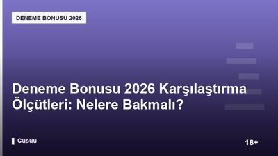 Deneme Bonusu 2026 Karşılaştırma Ölçütleri: Nelere Bakmalı?
