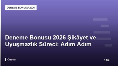 Deneme Bonusu 2026 Şikâyet ve Uyuşmazlık Süreci: Adım Adım