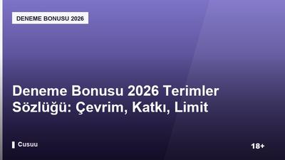 Deneme Bonusu 2026 Terimler Sözlüğü: Çevrim, Katkı, Limit