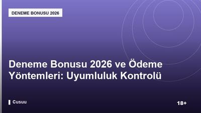 Deneme Bonusu 2026 ve Ödeme Yöntemleri: Uyumluluk Kontrolü