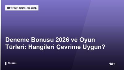 Deneme Bonusu 2026 ve Oyun Türleri: Hangileri Çevrime Uygun?