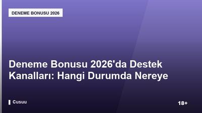 Deneme Bonusu 2026’da Destek Kanalları: Hangi Durumda Nereye Başvurulur?