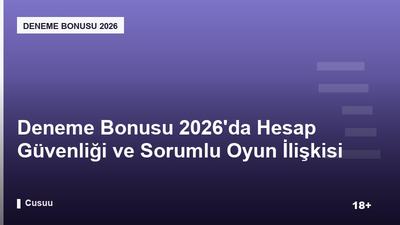 Deneme Bonusu 2026’da Hesap Güvenliği ve Sorumlu Oyun İlişkisi