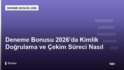 Deneme Bonusu 2026’da Kimlik Doğrulama ve Çekim Süreci Nasıl İşler?