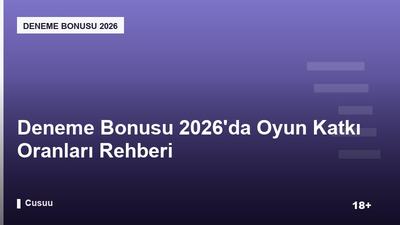 Deneme Bonusu 2026’da Oyun Katkı Oranları Rehberi