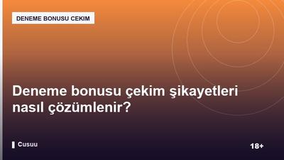 Deneme bonusu çekim şikayetleri nasıl çözümlenir?