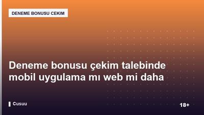 Deneme bonusu çekim talebinde mobil uygulama mı web mi daha pratik?