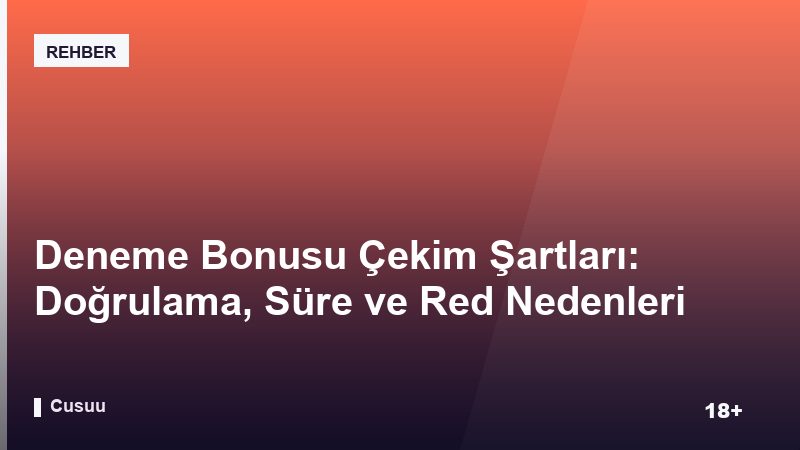 Deneme Bonusu Çekim Şartları: Doğrulama, Süre ve Red Nedenleri