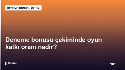 Deneme bonusu çekiminde oyun katkı oranı nedir?