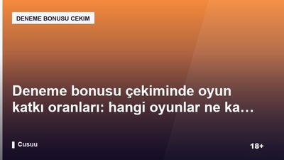Deneme bonusu çekiminde oyun katkı oranları: hangi oyunlar ne kadar sayılıyor?