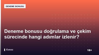 Deneme bonusu doğrulama ve çekim sürecinde hangi adımlar izlenir?
