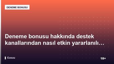 Deneme bonusu hakkında destek kanallarından nasıl etkin yararlanılır?