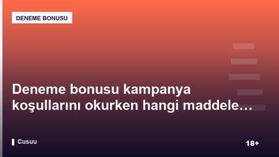 Deneme bonusu kampanya koşullarını okurken hangi maddelere dikkat edilmeli?