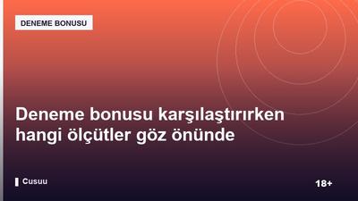 Deneme bonusu karşılaştırırken hangi ölçütler göz önünde bulundurulmalı?