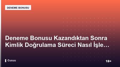 Deneme Bonusu Kazandıktan Sonra Kimlik Doğrulama Süreci Nasıl İşler?