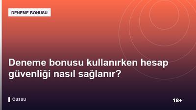 Deneme bonusu kullanırken hesap güvenliği nasıl sağlanır?
