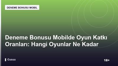 Deneme Bonusu Mobilde Oyun Katkı Oranları: Hangi Oyunlar Ne Kadar Sayılıyor?
