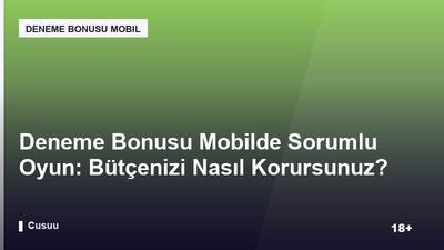Deneme Bonusu Mobilde Sorumlu Oyun: Bütçenizi Nasıl Korursunuz?
