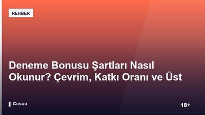 Deneme Bonusu Şartları Nasıl Okunur? Çevrim, Katkı Oranı ve Üst Sınır