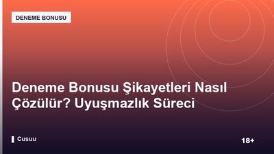 Deneme Bonusu Şikayetleri Nasıl Çözülür? Uyuşmazlık Süreci Adımları