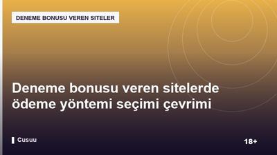 Deneme bonusu veren sitelerde ödeme yöntemi seçimi çevrimi etkiler mi?