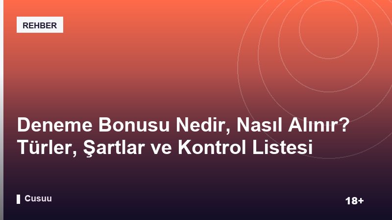 Deneme Bonusu Nedir, Nasıl Alınır? Türler, Şartlar ve Kontrol Listesi