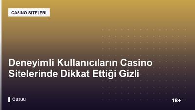 Deneyimli Kullanıcıların Casino Sitelerinde Dikkat Ettiği Gizli Detaylar