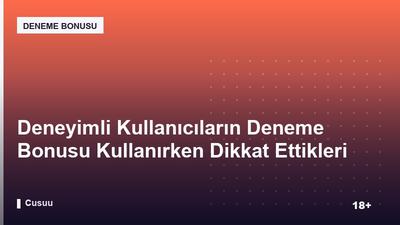 Deneyimli Kullanıcıların Deneme Bonusu Kullanırken Dikkat Ettikleri Noktalar