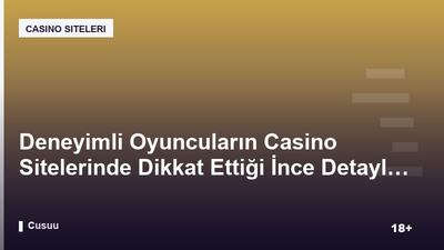 Deneyimli Oyuncuların Casino Sitelerinde Dikkat Ettiği İnce Detaylar
