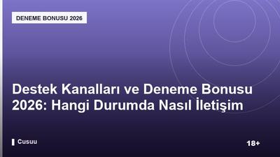 Destek Kanalları ve Deneme Bonusu 2026: Hangi Durumda Nasıl İletişim Kurulur?