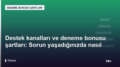 Destek kanalları ve deneme bonusu şartları: Sorun yaşadığınızda nasıl iletişime geçilir?