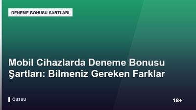 Mobil Cihazlarda Deneme Bonusu Şartları: Bilmeniz Gereken Farklar