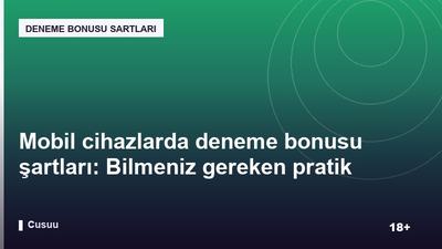 Mobil cihazlarda deneme bonusu şartları: Bilmeniz gereken pratik noktalar