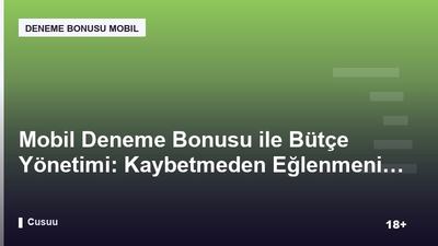 Mobil Deneme Bonusu ile Bütçe Yönetimi: Kaybetmeden Eğlenmenin Yolları