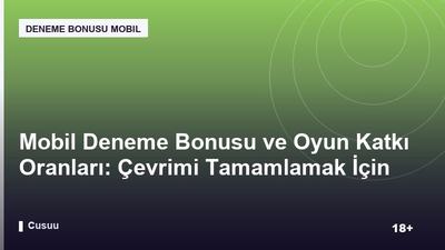 Mobil Deneme Bonusu ve Oyun Katkı Oranları: Çevrimi Tamamlamak İçin İpuçları