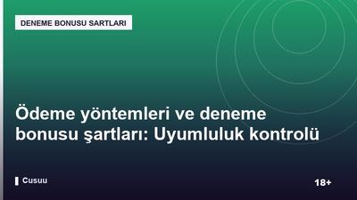 Ödeme yöntemleri ve deneme bonusu şartları: Uyumluluk kontrolü nasıl yapılır?