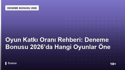 Oyun Katkı Oranı Rehberi: Deneme Bonusu 2026’da Hangi Oyunlar Öne Çıkar?