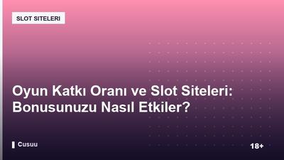 Oyun Katkı Oranı ve Slot Siteleri: Bonusunuzu Nasıl Etkiler?