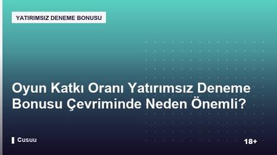Oyun Katkı Oranı Yatırımsız Deneme Bonusu Çevriminde Neden Önemli?