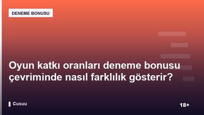 Oyun katkı oranları deneme bonusu çevriminde nasıl farklılık gösterir?