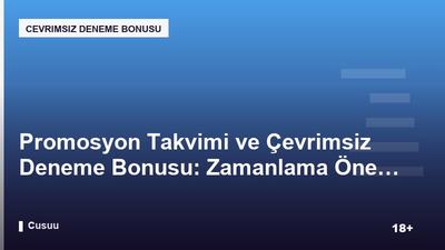 Promosyon Takvimi ve Çevrimsiz Deneme Bonusu: Zamanlama Önemli mi?