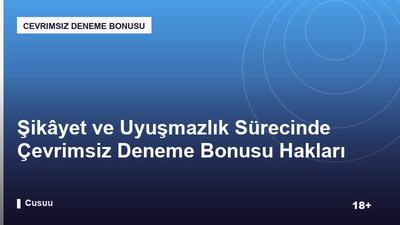 Şikâyet ve Uyuşmazlık Sürecinde Çevrimsiz Deneme Bonusu Hakları